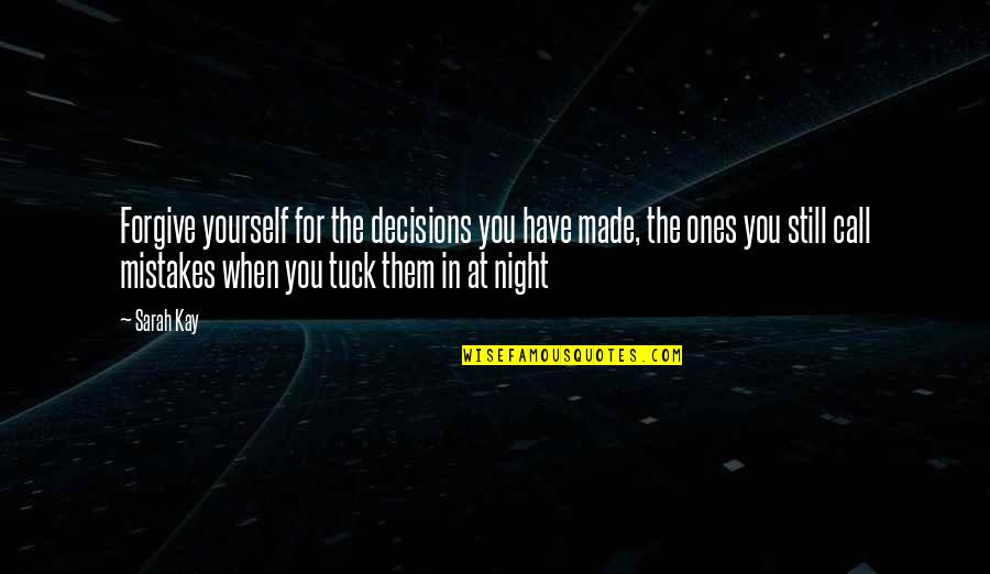 Made Mistakes Quotes By Sarah Kay: Forgive yourself for the decisions you have made, Made Mistakes Quotes By Sarah Kay: Forgive yourself for the decisions you have made,
