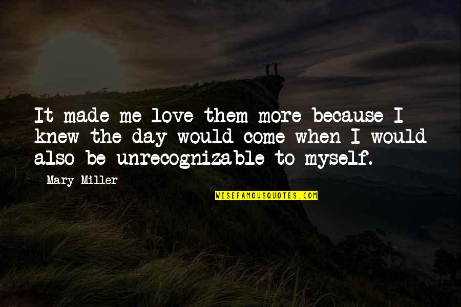 Made My Day Love Quotes By Mary Miller: It made me love them more because I