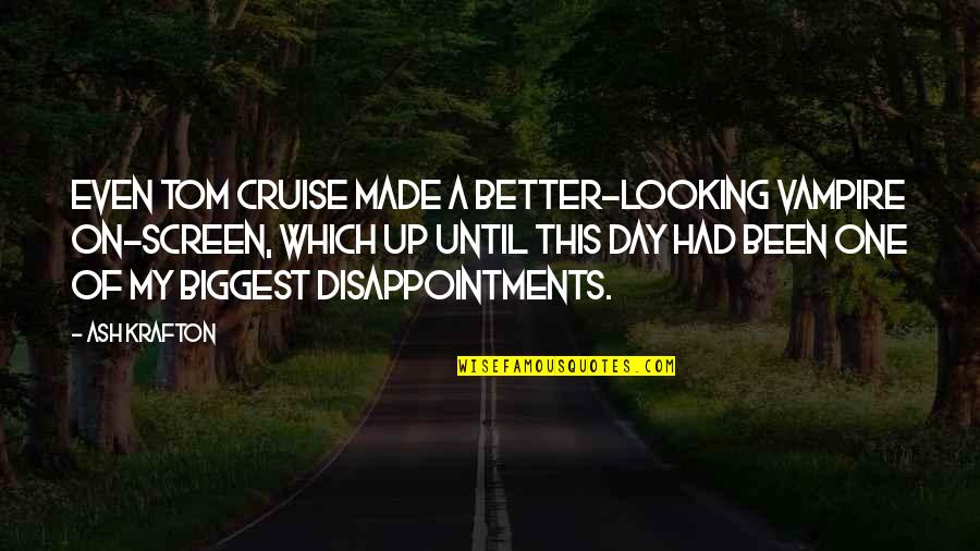 Made My Day Quotes By Ash Krafton: Even Tom Cruise made a better-looking vampire on-screen, Made My Day Quotes By Ash Krafton: Even Tom Cruise made a better-looking vampire on-screen,