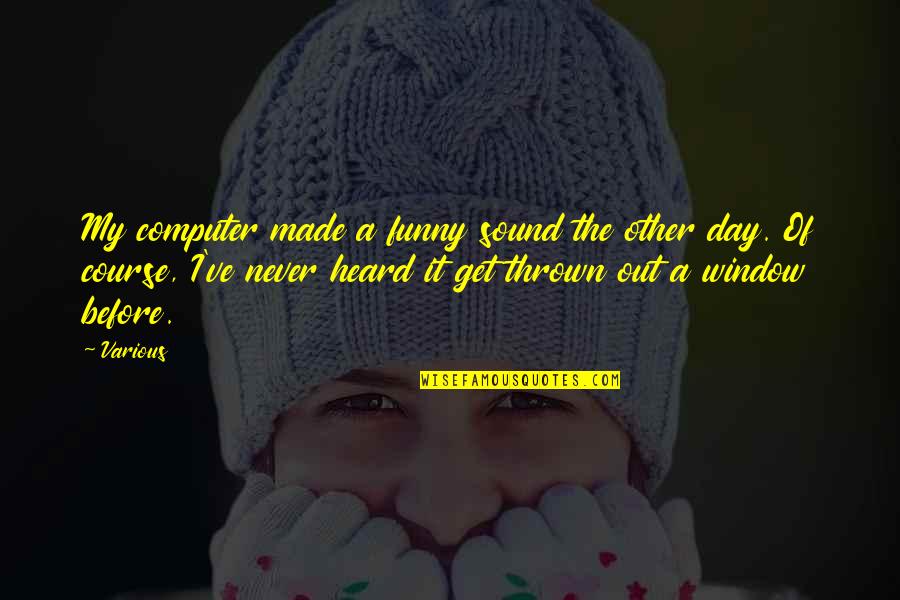 Made My Day Quotes By Various: My computer made a funny sound the other Made My Day Quotes By Various: My computer made a funny sound the other