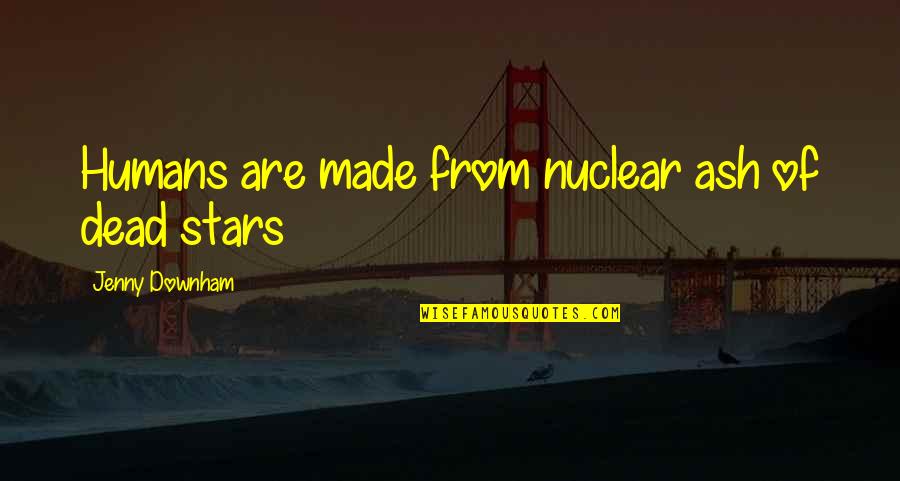 Made Of Stars Quotes By Jenny Downham: Humans are made from nuclear ash of dead