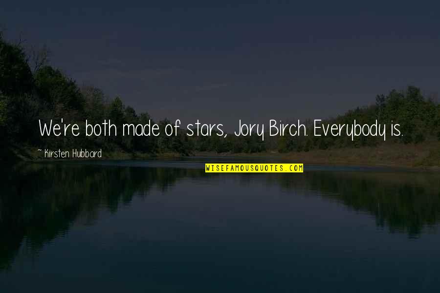 Made Of Stars Quotes By Kirsten Hubbard: We're both made of stars, Jory Birch. Everybody