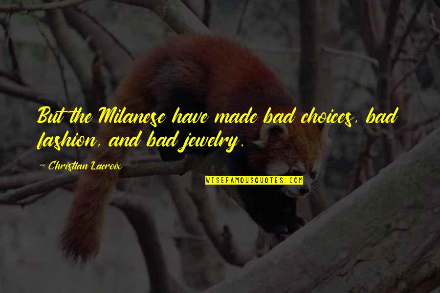 Made Some Bad Choices Quotes By Christian Lacroix: But the Milanese have made bad choices, bad
