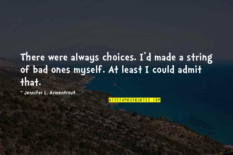 Made Some Bad Choices Quotes By Jennifer L. Armentrout: There were always choices. I'd made a string
