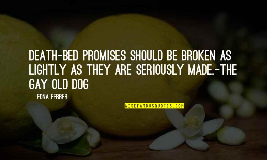 Made The Bed Quotes By Edna Ferber: Death-bed promises should be broken as lightly as Made The Bed Quotes By Edna Ferber: Death-bed promises should be broken as lightly as