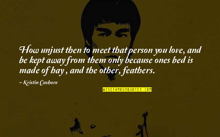 Made The Bed Quotes By Kristin Cashore: How unjust then to meet that person you Made The Bed Quotes By Kristin Cashore: How unjust then to meet that person you
