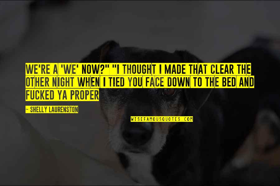 Made The Bed Quotes By Shelly Laurenston: We're a 'we' now?" "I thought I made Made The Bed Quotes By Shelly Laurenston: We're a 'we' now?" "I thought I made