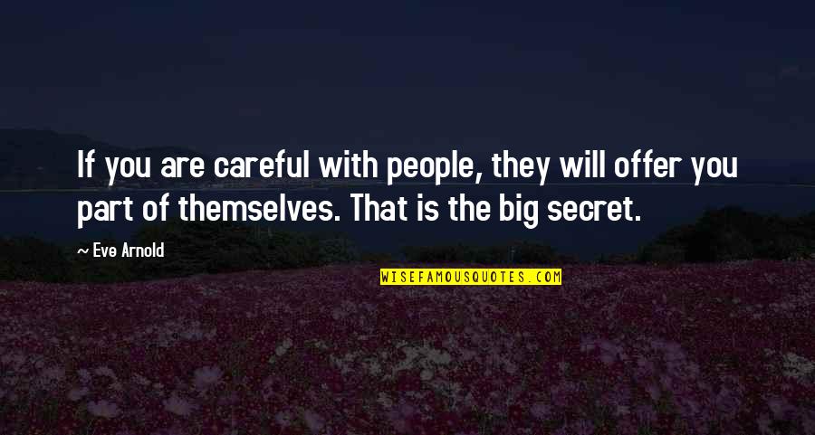 Made The Biggest Mistake Quotes By Eve Arnold: If you are careful with people, they will