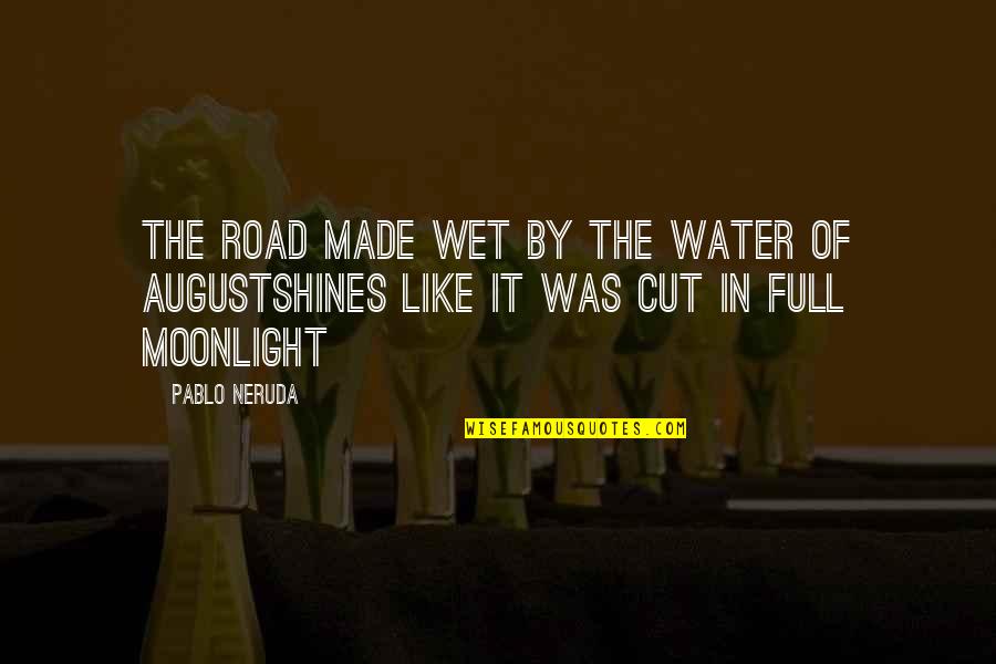 Made The Cut Quotes By Pablo Neruda: The road made wet by the water of