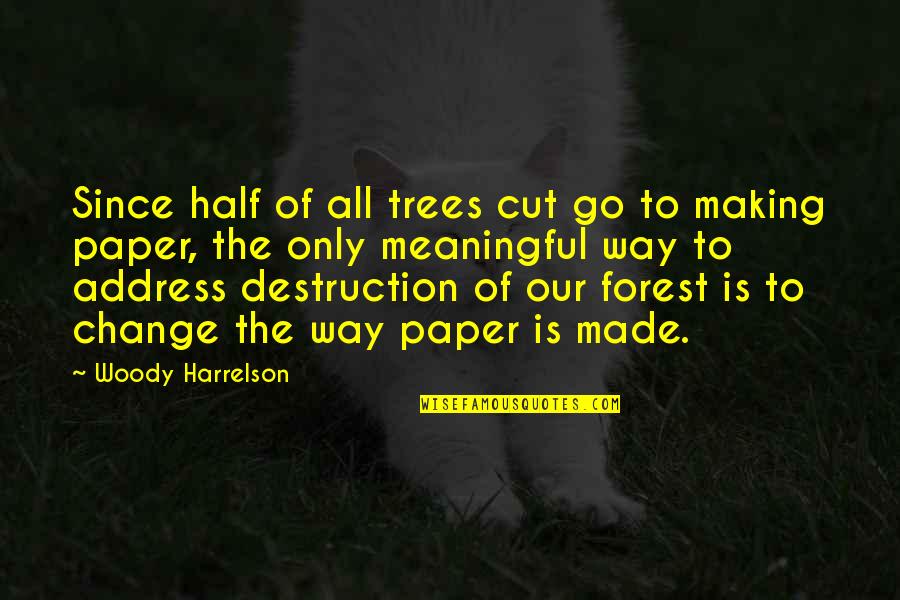 Made The Cut Quotes By Woody Harrelson: Since half of all trees cut go to