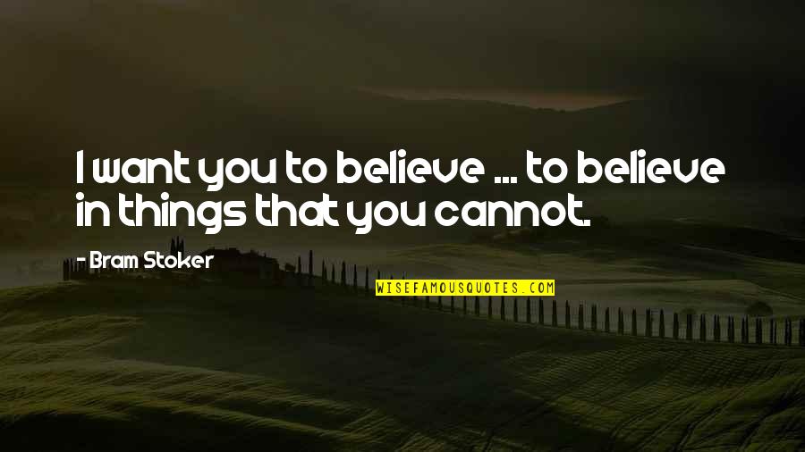 Made The Earth Move Quotes By Bram Stoker: I want you to believe ... to believe