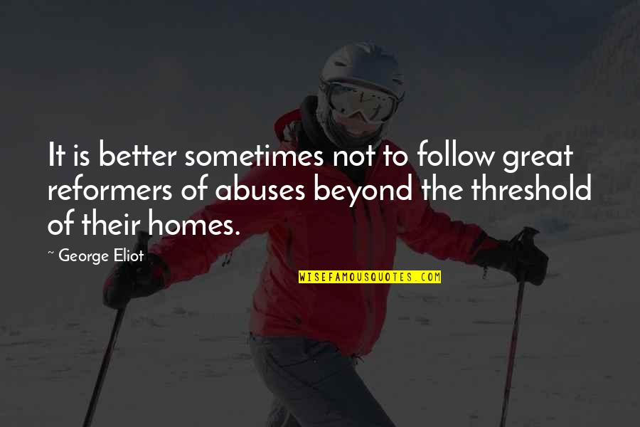 Made The Earth Move Quotes By George Eliot: It is better sometimes not to follow great Made The Earth Move Quotes By George Eliot: It is better sometimes not to follow great