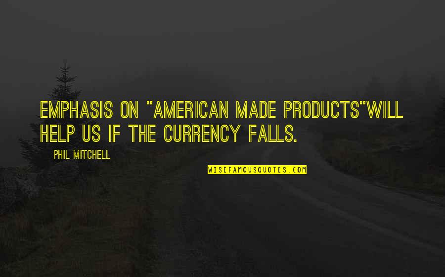Made The Quotes By Phil Mitchell: Emphasis on "American made products"will help us if