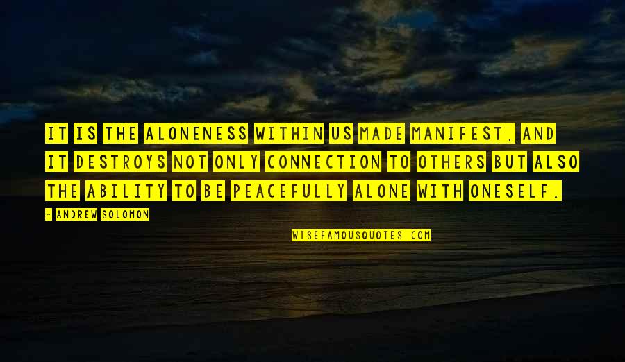 Made To Be Alone Quotes By Andrew Solomon: It is the aloneness within us made manifest,