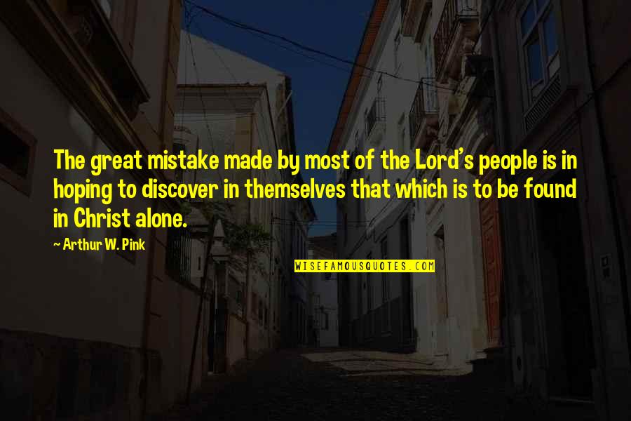 Made To Be Alone Quotes By Arthur W. Pink: The great mistake made by most of the