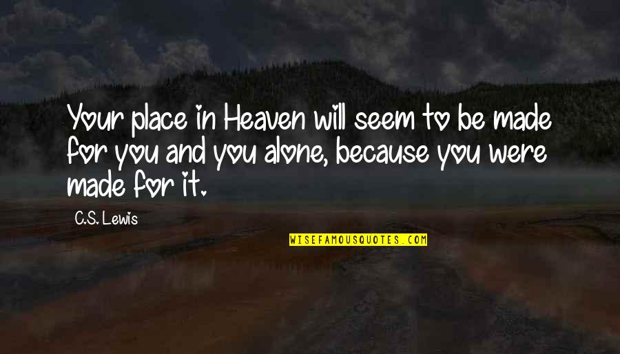 Made To Be Alone Quotes By C.S. Lewis: Your place in Heaven will seem to be