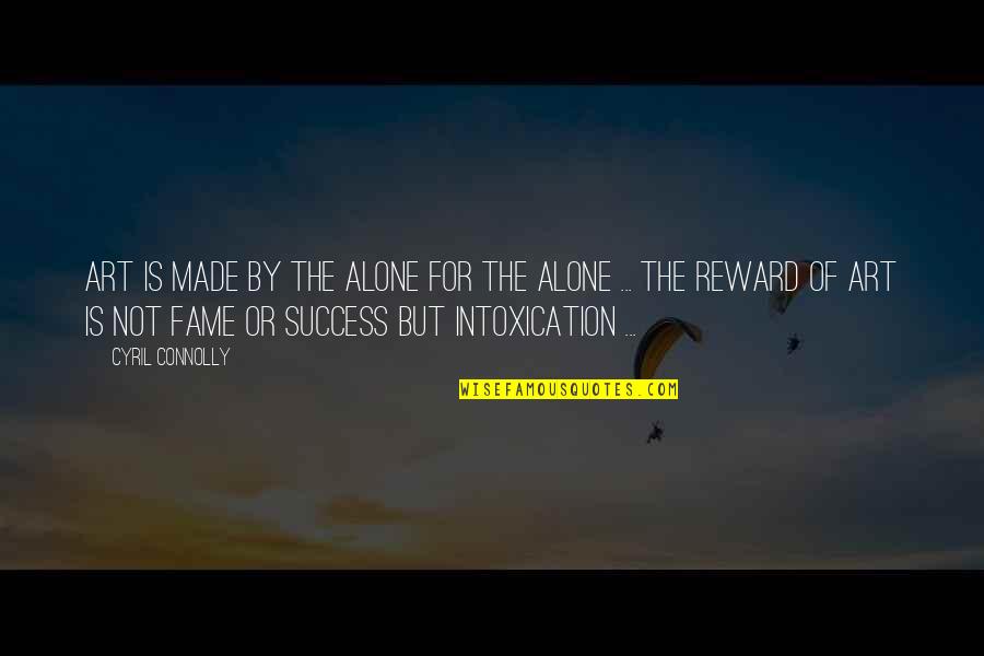 Made To Be Alone Quotes By Cyril Connolly: Art is made by the alone for the