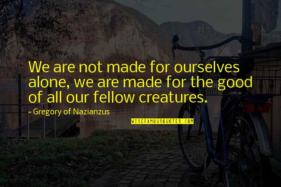 Made To Be Alone Quotes By Gregory Of Nazianzus: We are not made for ourselves alone, we