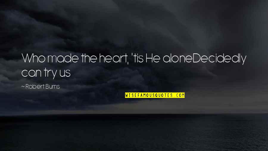 Made To Be Alone Quotes By Robert Burns: Who made the heart, 'tis He aloneDecidedly can