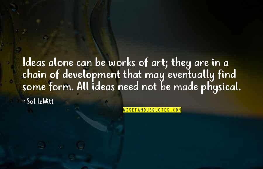 Made To Be Alone Quotes By Sol LeWitt: Ideas alone can be works of art; they