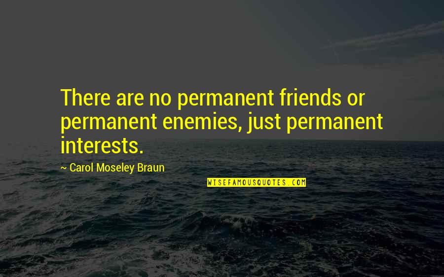 Made To Feel Guilty Quotes By Carol Moseley Braun: There are no permanent friends or permanent enemies,