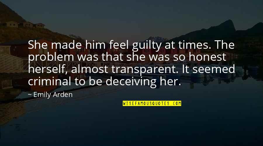 Made To Feel Guilty Quotes By Emily Arden: She made him feel guilty at times. The