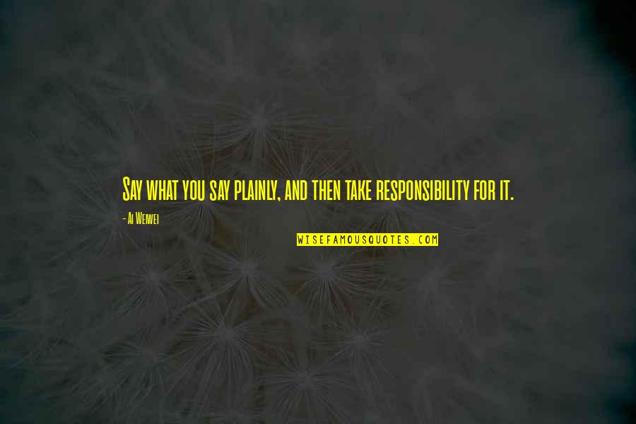Made To Feel Stupid Quotes By Ai Weiwei: Say what you say plainly, and then take
