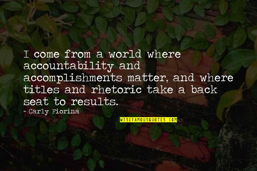 Made To Feel Stupid Quotes By Carly Fiorina: I come from a world where accountability and Made To Feel Stupid Quotes By Carly Fiorina: I come from a world where accountability and
