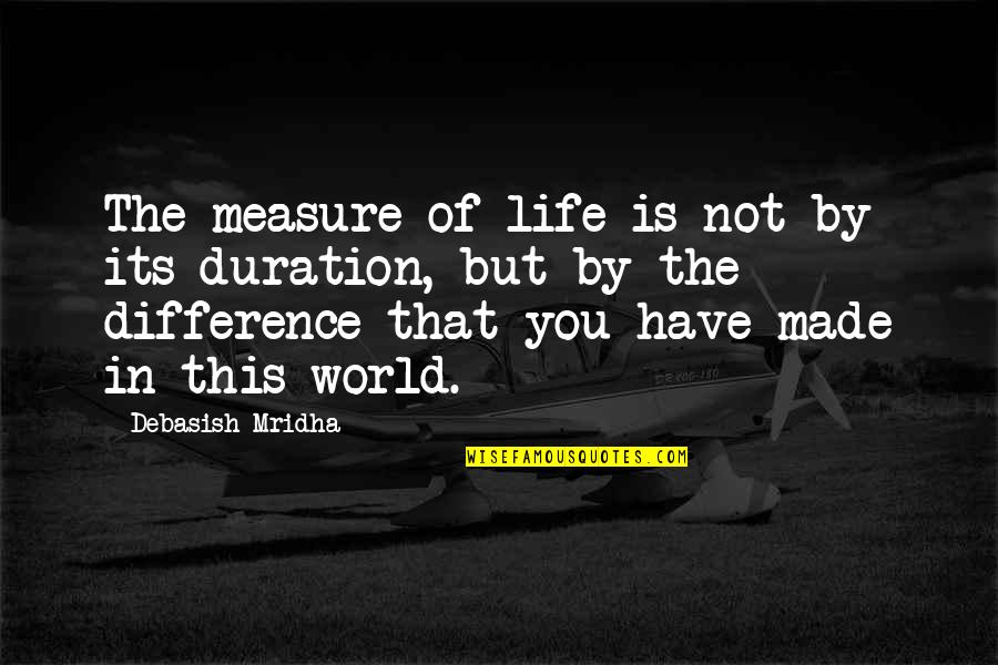 Made To Measure Quotes By Debasish Mridha: The measure of life is not by its