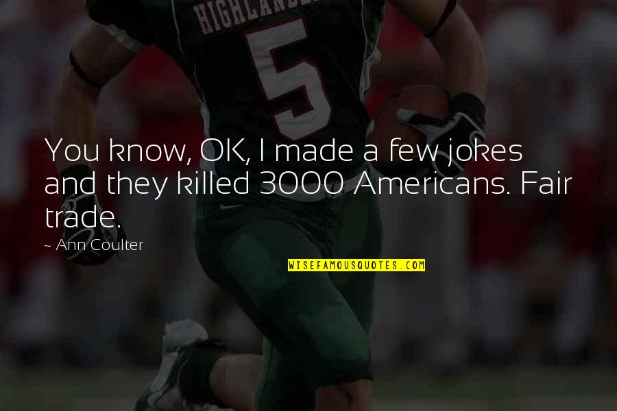Made Trade Quotes By Ann Coulter: You know, OK, I made a few jokes