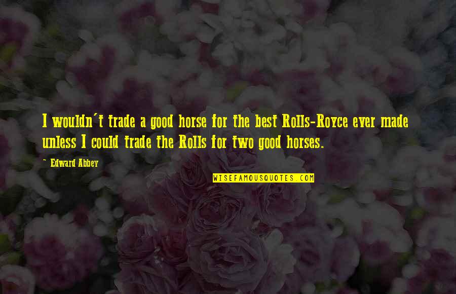 Made Trade Quotes By Edward Abbey: I wouldn't trade a good horse for the Made Trade Quotes By Edward Abbey: I wouldn't trade a good horse for the