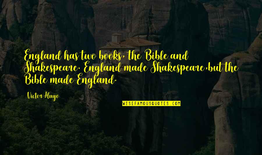Made Up Bible Quotes By Victor Hugo: England has two books, the Bible and Shakespeare. Made Up Bible Quotes By Victor Hugo: England has two books, the Bible and Shakespeare.