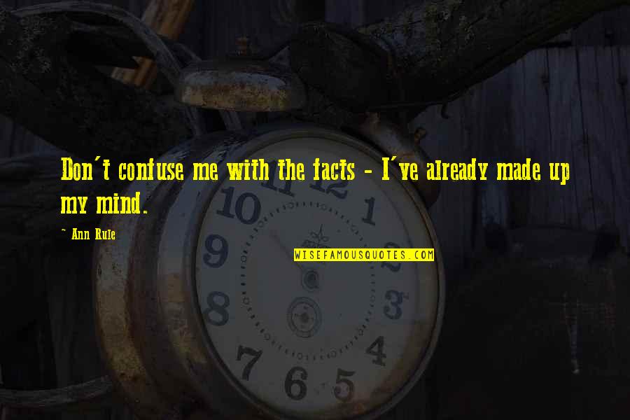 Made Up Facts Quotes By Ann Rule: Don't confuse me with the facts - I've