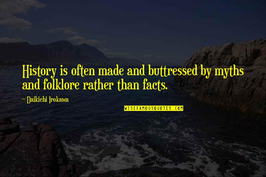 Made Up Facts Quotes By Daikichi Irokawa: History is often made and buttressed by myths