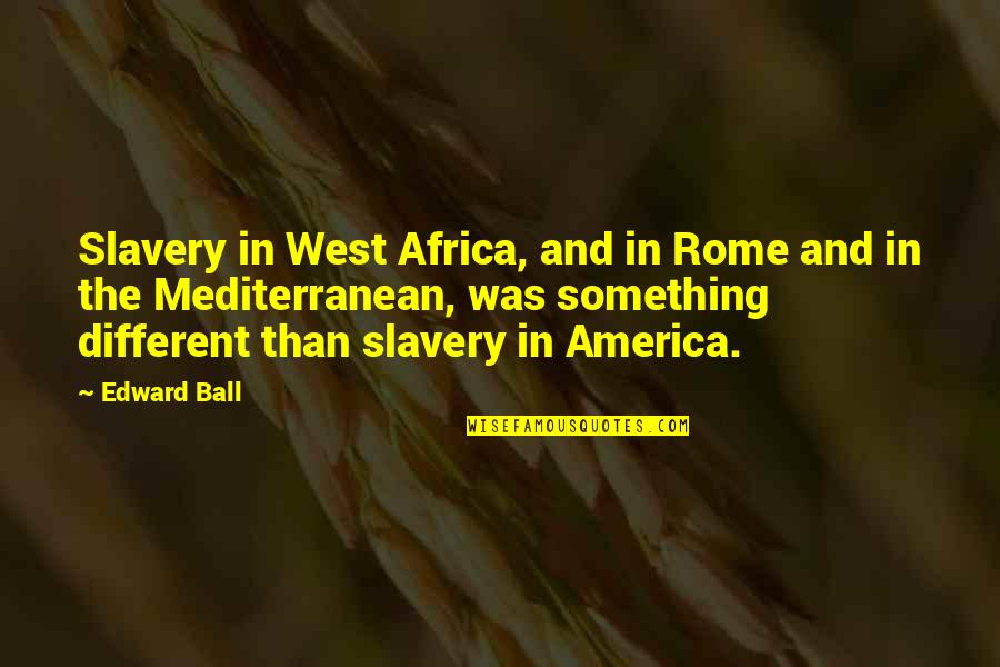 Made Up Most Interesting Man Quotes By Edward Ball: Slavery in West Africa, and in Rome and