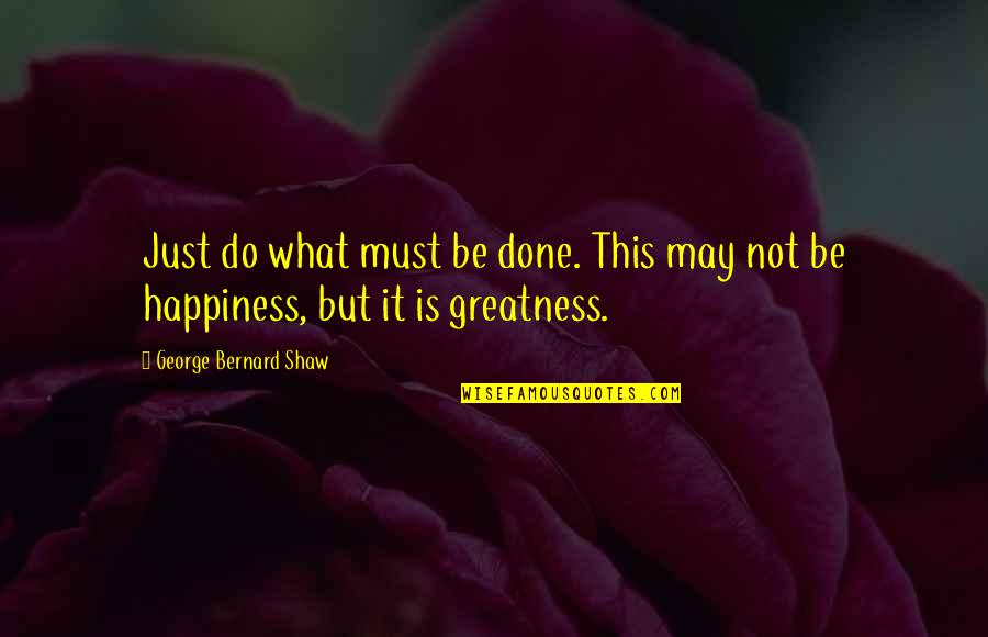 Made Up Most Interesting Man Quotes By George Bernard Shaw: Just do what must be done. This may