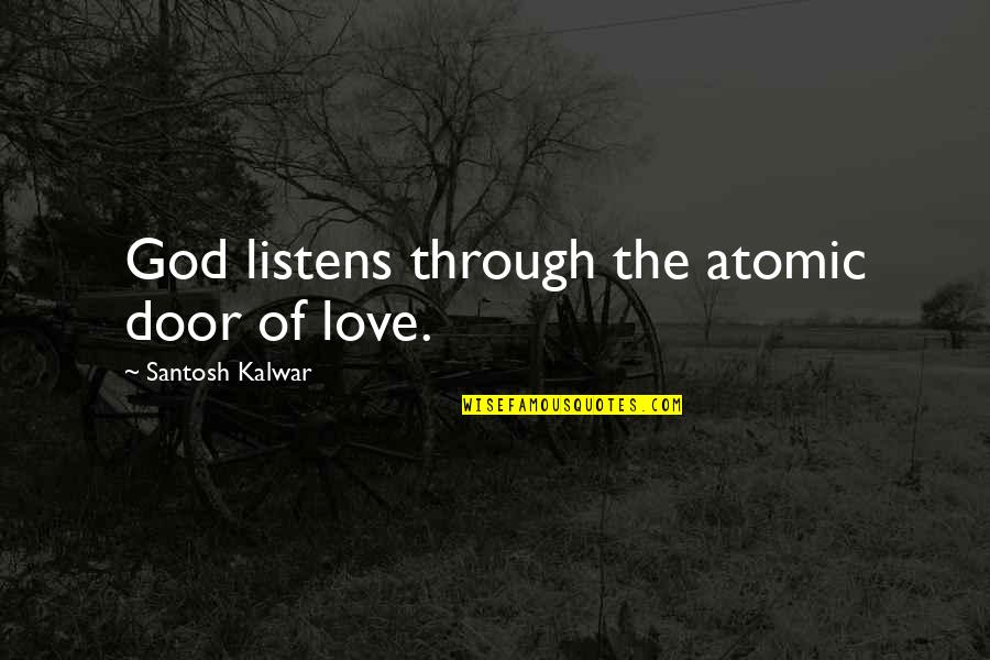 Made Up Most Interesting Man Quotes By Santosh Kalwar: God listens through the atomic door of love.