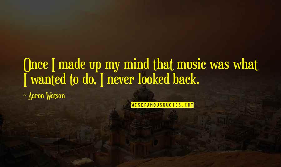 Made Up My Mind Quotes By Aaron Watson: Once I made up my mind that music