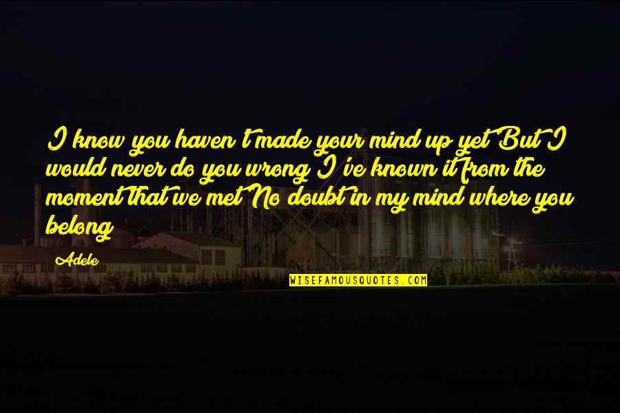 Made Up My Mind Quotes By Adele: I know you haven't made your mind up