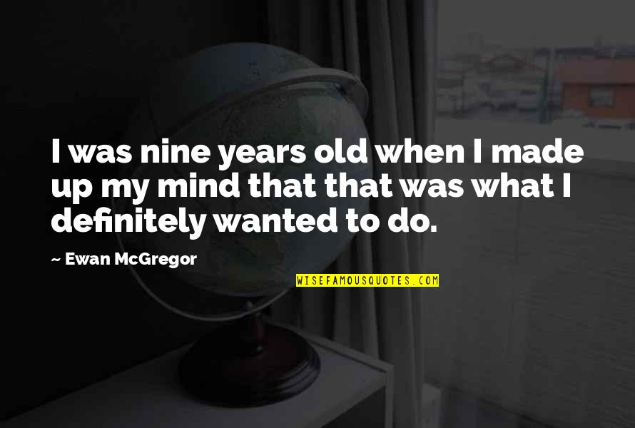 Made Up My Mind Quotes By Ewan McGregor: I was nine years old when I made