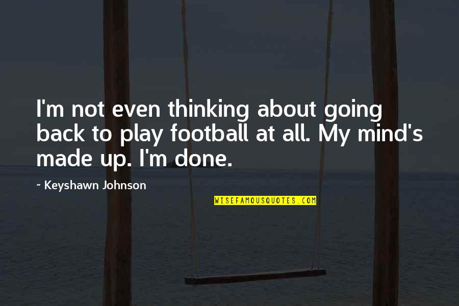 Made Up My Mind Quotes By Keyshawn Johnson: I'm not even thinking about going back to