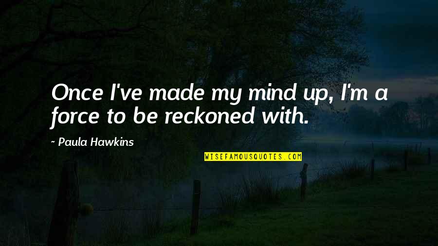 Made Up My Mind Quotes By Paula Hawkins: Once I've made my mind up, I'm a