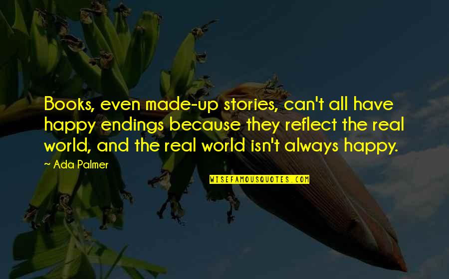 Made Up Stories Quotes By Ada Palmer: Books, even made-up stories, can't all have happy