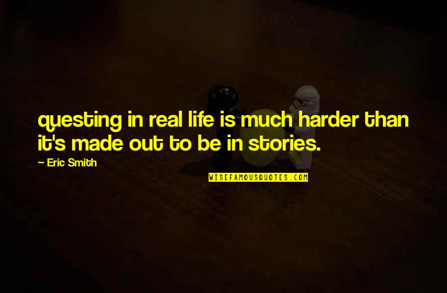 Made Up Stories Quotes By Eric Smith: questing in real life is much harder than