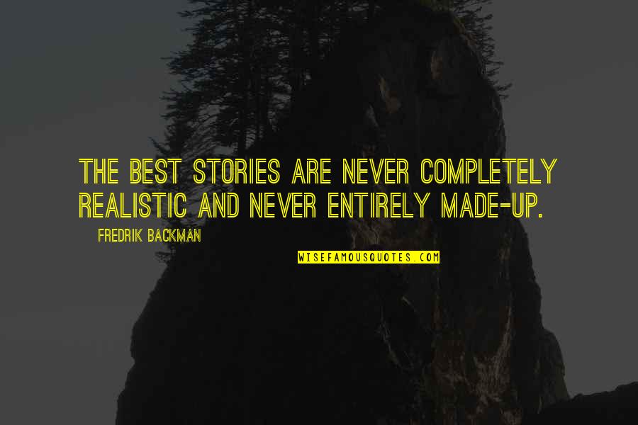 Made Up Stories Quotes By Fredrik Backman: The best stories are never completely realistic and