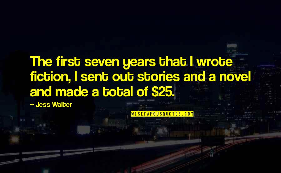 Made Up Stories Quotes By Jess Walter: The first seven years that I wrote fiction,