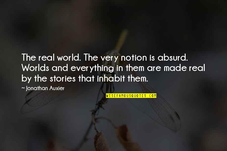 Made Up Stories Quotes By Jonathan Auxier: The real world. The very notion is absurd.