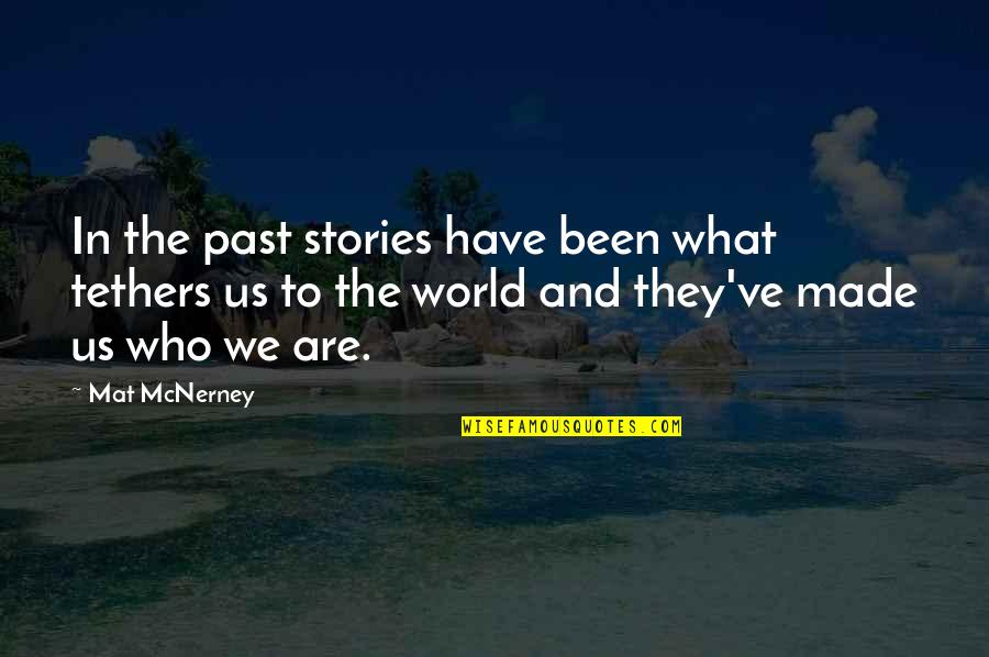 Made Up Stories Quotes By Mat McNerney: In the past stories have been what tethers