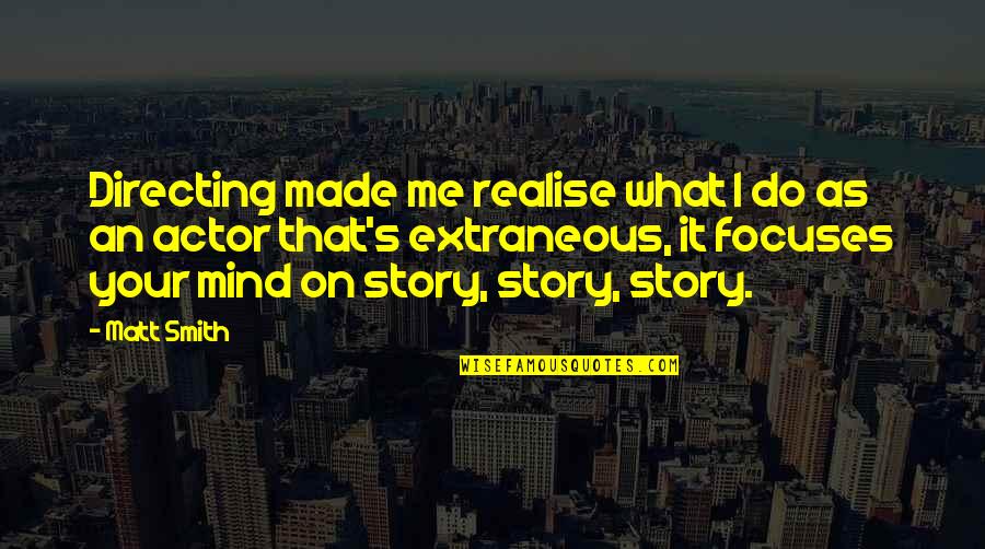 Made Up Stories Quotes By Matt Smith: Directing made me realise what I do as