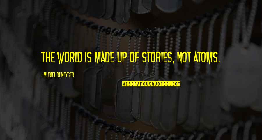 Made Up Stories Quotes By Muriel Rukeyser: The world is made up of Stories, not
